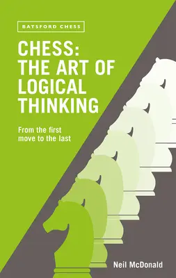 Ajedrez: el arte del pensamiento lógico: De la primera a la última jugada - Chess: The Art of Logical Thinking: From the First Move to the Last