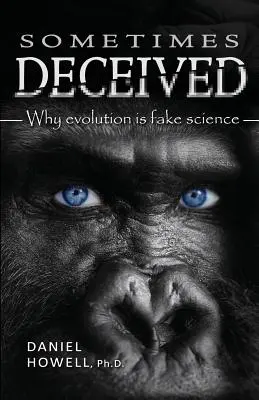 A veces engañados: Por qué la evolución es ciencia falsa - Sometimes Deceived: Why evolution is fake science