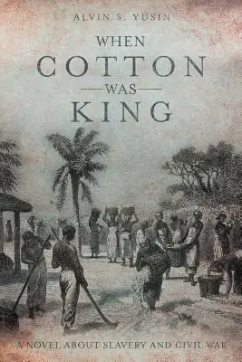 Cuando el algodón era rey: Una novela sobre la esclavitud y la Guerra Civil - When Cotton Was King: A Novel About Slavery and Civil War