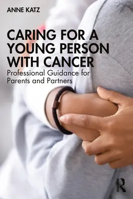 Cuidar a un joven con cáncer: Orientación profesional para padres y parejas - Caring for a Young Person with Cancer: Professional Guidance for Parents and Partners