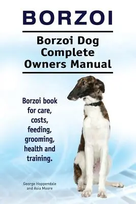 Borzoi. Manual completo del propietario del perro Borzoi. Borzoi libro para el cuidado, los costos, la alimentación, aseo, salud y formación. - Borzoi. Borzoi Dog Complete Owners Manual. Borzoi book for care, costs, feeding, grooming, health and training.