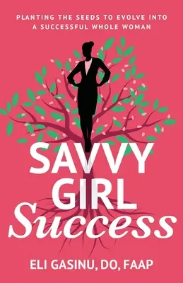 SavvyGirl Success: Plantar las semillas para convertirse en una mujer completa y exitosa - SavvyGirl Success: Planting the Seeds to Evolve into a Successful Whole Woman