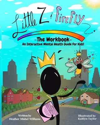 La pequeña Z y Luciérnaga - El cuaderno de ejercicios: Una guía interactiva de salud mental para niños - Little Z and Firefly -The Workbook: An Interactive Mental Health Guide for Kids