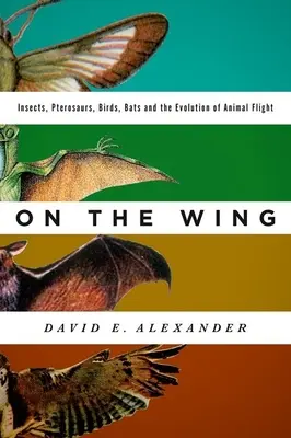 Sobre las alas: Insectos, pterosaurios, aves, murciélagos y la evolución del vuelo animal - On the Wing: Insects, Pterosaurs, Birds, Bats and the Evolution of Animal Flight