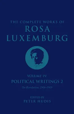 Obras completas de Rosa Luxemburg, tomo IV: Escritos políticos 2, sobre la revolución (1906-1909) - The Complete Works of Rosa Luxemburg Volume IV: Political Writings 2, on Revolution (1906-1909)