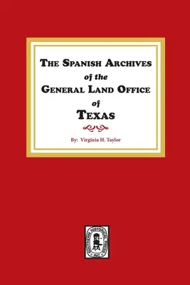 Los Archivos Españoles de la Oficina General de Tierras de Texas. - The Spanish Archives of the General Land Office of Texas.