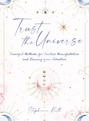 Confía en el Universo: Métodos Poderosos para Manifestaciones Positivas y Elevar tu Vibración - Trust the Universe: Powerful Methods for Positive Manifestations and Raising Your Vibration