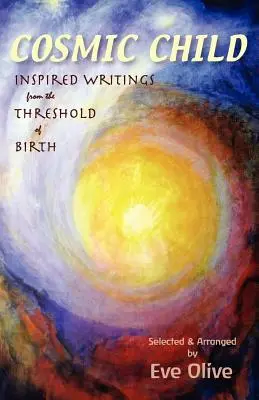 El niño cósmico: Escritos inspirados desde el umbral del nacimiento - Cosmic Child: Inspired Writings from the Threshold of Birth