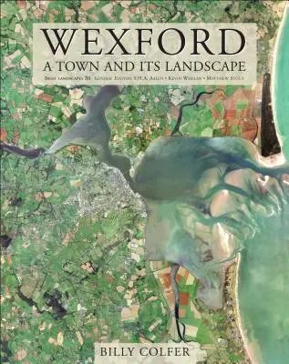 Wexford: Una ciudad y su paisaje - Wexford: A Town and Its Landscape