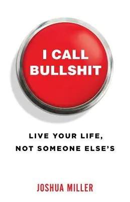 Yo digo tonterías: Vive tu vida, no la de los demás - I Call Bullshit: Live Your Life, Not Someone Else's