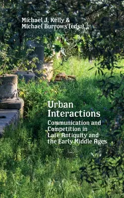 Interacciones urbanas: Comunicación y competencia en la Antigüedad tardía y la Alta Edad Media - Urban Interactions: Communication and Competition in Late Antiquity and the Early Middle Ages