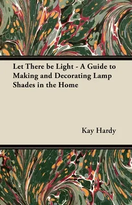 Hágase la luz - Guía para hacer y decorar pantallas de lámparas en casa - Let There be Light - A Guide to Making and Decorating Lamp Shades in the Home