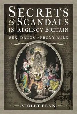 Secretos y escándalos en la Gran Bretaña de la Regencia: Sexo, drogas y poder - Secrets and Scandals in Regency Britain: Sex, Drugs and Proxy Rule