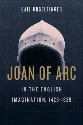 Juana de Arco en la imaginación inglesa, 1429-1829 - Joan of Arc in the English Imagination, 1429-1829