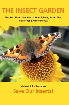 El jardín de los insectos: Las mejores plantas para abejas y abejorros, mariposas, revoloteadores y otros insectos - The Insect Garden: The Best Plants For Bees & Bumblebees, Butterflies, Hoverflies & Other Insects