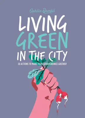 Vivir en verde en la ciudad: 50 acciones para que tu entorno sea más verde - Living Green in the City: 50 Actions to Make Your Surroundings Greener