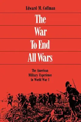 La guerra para acabar con todas las guerras: La experiencia militar estadounidense en la Primera Guerra Mundial - The War to End All Wars: The American Military Experience in World War I
