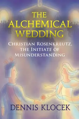 Bodas alquímicas - Christian Rosenkreutz, el Iniciado del Malentendido - Alchemical Wedding - Christian Rosenkreutz, the Initiate of Misunderstanding