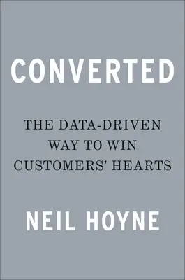 Convertido: La forma de ganarse el corazón de los clientes basada en los datos - Converted: The Data-Driven Way to Win Customers' Hearts