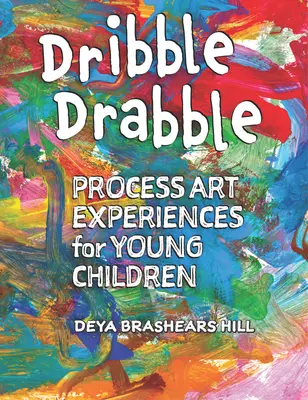 Dribble Drabble: Experiencias artísticas para niños pequeños - Dribble Drabble: Process Art Experiences for Young Children