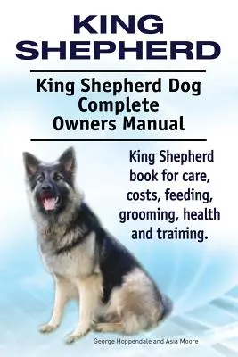 King Shepherd. King Shepherd Dog Complete Owners Manual. King Shepherd libro para el cuidado, los costos, la alimentación, el aseo, la salud y la formación. - King Shepherd. King Shepherd Dog Complete Owners Manual. King Shepherd book for care, costs, feeding, grooming, health and training.