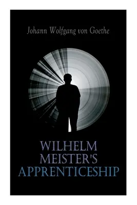 El aprendizaje de Wilhelm Meister: Clásico de la literatura alemana - Wilhelm Meister's Apprenticeship: German Literature Classic