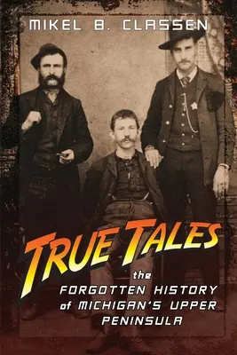 Historias verdaderas: La historia olvidada de la Alta Península de Michigan - True Tales: The Forgotten History of Michigan's Upper Peninsula