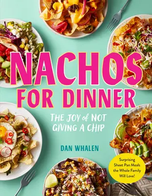 Nachos para cenar: Sorprendentes comidas en sartén que encantarán a toda la familia - Nachos for Dinner: Surprising Sheet Pan Meals the Whole Family Will Love