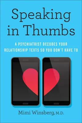 Hablando con los pulgares: Un psiquiatra descifra tus textos de pareja para que no tengas que hacerlo tú - Speaking in Thumbs: A Psychiatrist Decodes Your Relationship Texts So You Don't Have to