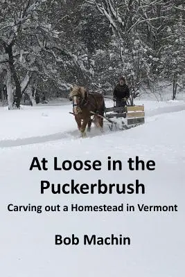 At Loose in the Puckerbrush: Labrarse un hogar en Vermont - At Loose in the Puckerbrush: Carving out a Homestead in Vermont