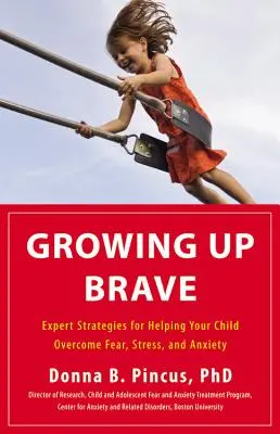 Crecer con valentía: Estrategias expertas para ayudar a su hijo a superar el miedo, el estrés y la ansiedad - Growing Up Brave: Expert Strategies for Helping Your Child Overcome Fear, Stress, and Anxiety