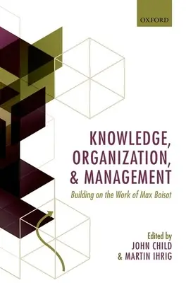 Conocimiento, organización y gestión: A partir de la obra de Max Boisot - Knowledge, Organization, and Management: Building on the Work of Max Boisot