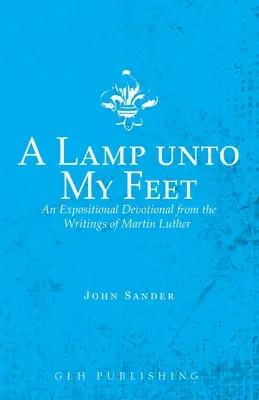 Lámpara a mis pies: devocionario expositivo de los escritos de Martín Lutero - A Lamp unto My Feet: An Expositional Devotional from the Writings of Martin Luther