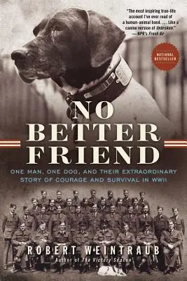 No hay mejor amigo: Un hombre, un perro y su extraordinaria historia de valor y supervivencia en la Segunda Guerra Mundial - No Better Friend: One Man, One Dog, and Their Extraordinary Story of Courage and Survival in WWII