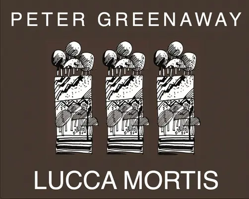 Peter Greenaway Lucca Mortis - Peter Greenaway: Lucca Mortis