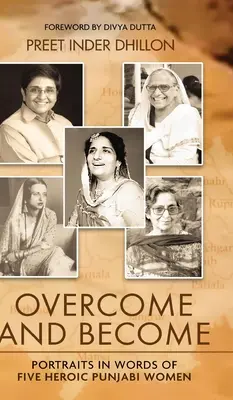 Superar y llegar a ser: Retratos en palabras de cinco heroicas mujeres punjabíes - Overcome and Become: Portraits in Words of Five Heroic Punjabi Women