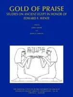 El oro de la alabanza: Estudios sobre el Antiguo Egipto en honor de Edward F. Wente - Gold of Praise: Studies on Ancient Egypt in Honor of Edward F. Wente