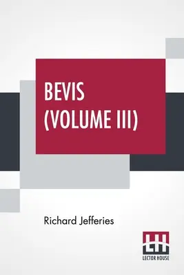 Bevis (Volumen III): La historia de un niño, en tres volúmenes, Vol. III. - Bevis (Volume III): The Story Of A Boy, In Three Volumes, Vol. III.