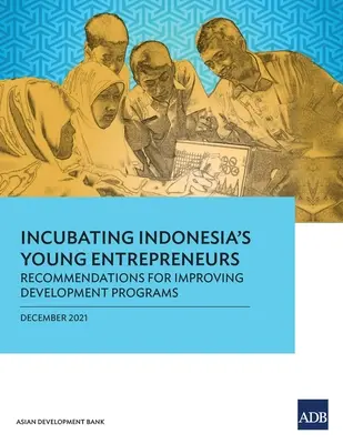 Incubar a los jóvenes empresarios de Indonesia: Recomendaciones para mejorar los programas de desarrollo - Incubating Indonesia's Young Entrepreneurs: Recommendations for Improving Development Programs