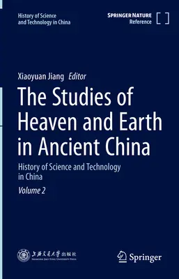 Los estudios sobre el cielo y la tierra en la antigua China: Historia de la ciencia y la tecnología en China, volumen 2 - The Studies of Heaven and Earth in Ancient China: History of Science and Technology in China Volume 2