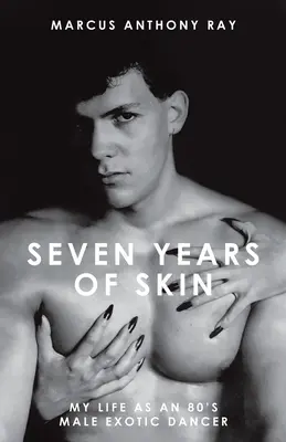 Siete años de piel: Mi vida como bailarín exótico de los 80 - Seven Years of Skin: My Life As An 80s Male Exotic Dancer