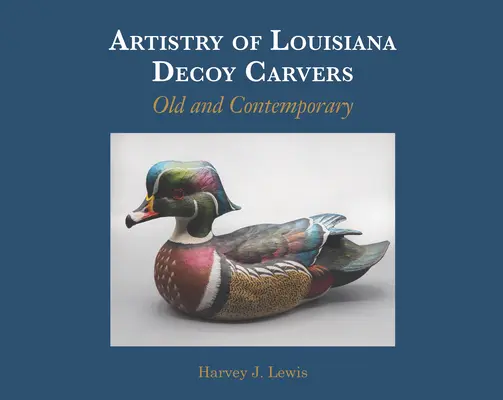 El arte de los señuelos de Luisiana: Antiguos y contemporáneos - Artistry of Louisiana Decoys: Old and Contemporary