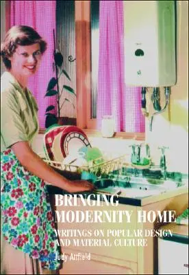 Llevar la modernidad a casa: Escritos sobre diseño popular y cultura material - Bringing Modernity Home: Writings on Popular Design and Material Culture