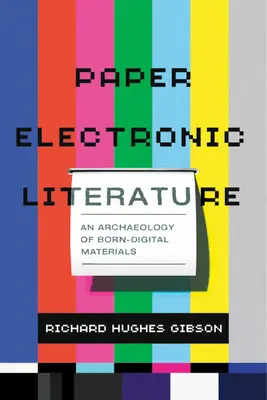 Literatura electrónica en papel: Una arqueología de los materiales nacidos digitales - Paper Electronic Literature: An Archaeology of Born-Digital Materials