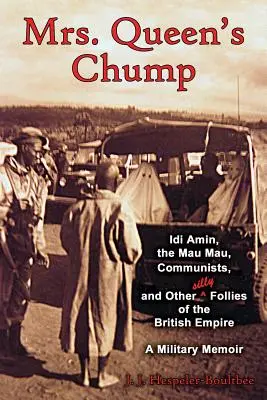 El Chulo de la Reina IDI Amin, the Mau Mau, Communists, and Other Silly Follies of the British Empire - A Military Memoir (IDI Amin, los Mau Mau, los comunistas y otras locuras del Imperio Británico - Memorias militares) - Mrs. Queen's Chump: IDI Amin, the Mau Mau, Communists, and Other Silly Follies of the British Empire - A Military Memoir