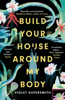 Construye tu casa alrededor de mi cuerpo - LISTADO PARA EL PREMIO DE FICCIÓN PARA MUJERES 2022 - Build Your House Around My Body - LONGLISTED FOR THE WOMEN'S PRIZE FOR FICTION 2022