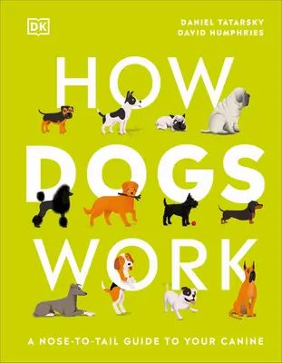 Cómo funcionan los perros: Una guía de la cabeza a la cola de su perro - How Dogs Work: A Head-To-Tail Guide to Your Canine