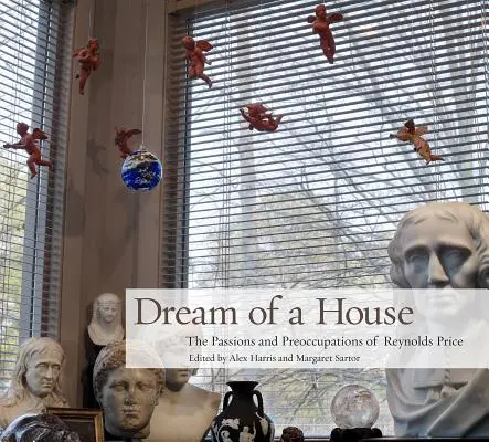 El sueño de una casa: Las pasiones y preocupaciones de Reynolds Price - Dream of a House: The Passions and Preoccupations of Reynolds Price