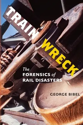 Naufragio ferroviario: El análisis forense de las catástrofes ferroviarias - Train Wreck: The Forensics of Rail Disasters