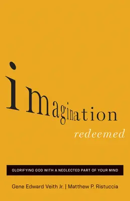 La imaginación redimida: Glorificando a Dios con una parte descuidada de tu mente - Imagination Redeemed: Glorifying God with a Neglected Part of Your Mind